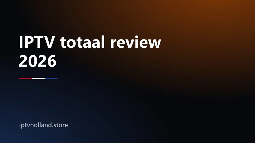 IPTV Totaal review 2026: IPTV aanbieders vergelijken op zenderlijst, prijs per maand en bereikbaarheid van de support